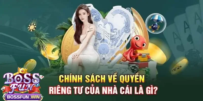 Quyền riêng tư của bet thủ theo chính sách bảo mật Bossfun